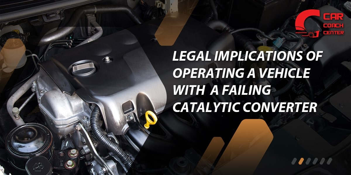 Legal Implications of Operating a Vehicle with a Failing Catalytic Converter