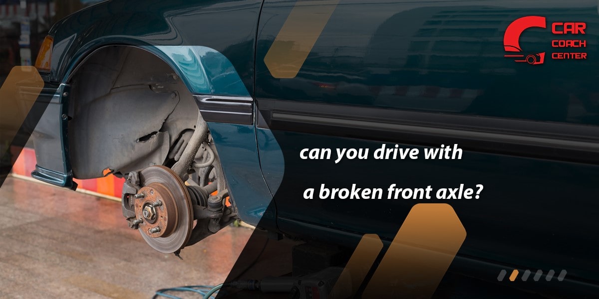 Can You Drive With A Broken front Axle?