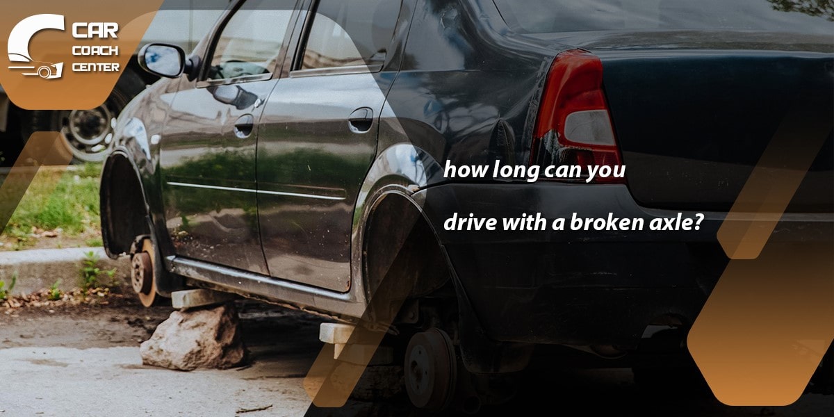 how long can you drive a broken axle?