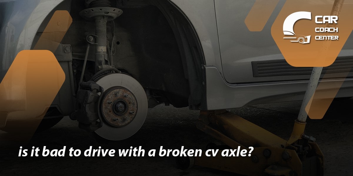 is it bad to drive with a broken cv axle?