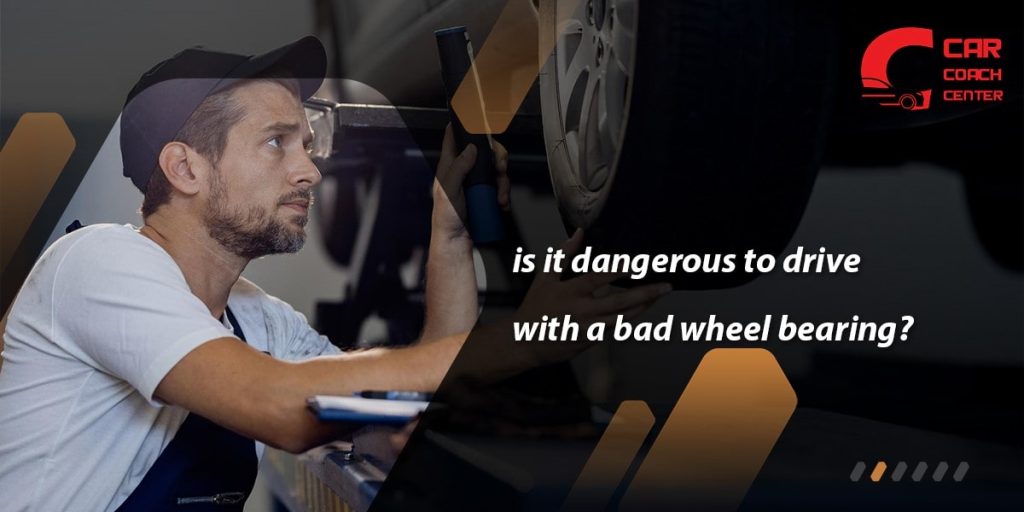 is it dangerous to drive with a bad wheel bearing?