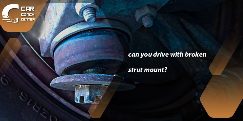 Can You Drive With A Broken Strut Mount?