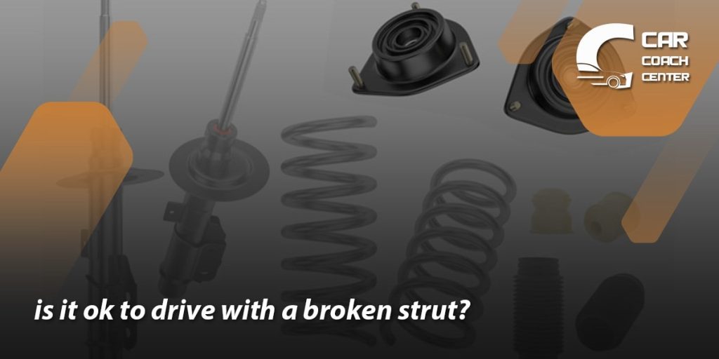 is it ok to drive with a broken strut?