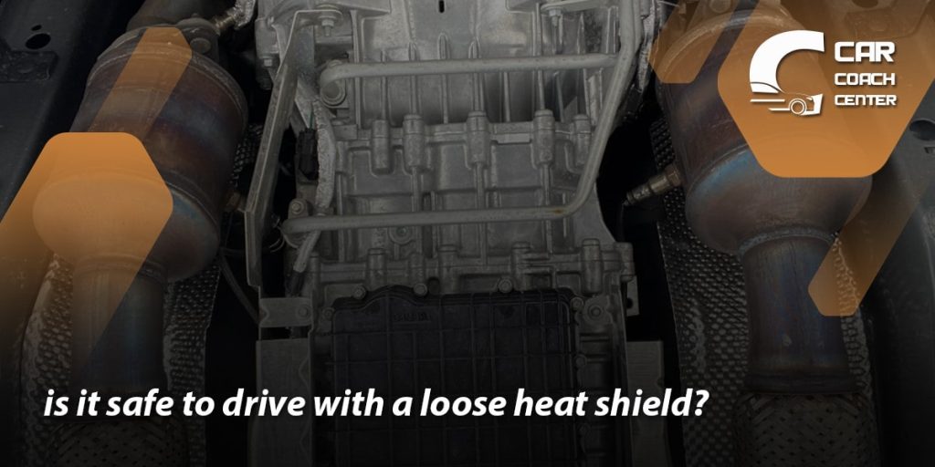 is it safe to Drive With A Loose Heat Shield