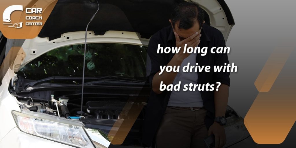 how long can you drive with bad  struts?